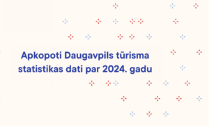 2024. gada tūristu skaits Daugavpilī palielinājās par 19%